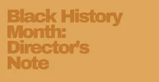 Yellow background displaying text, "Black History Month: Director's Note"